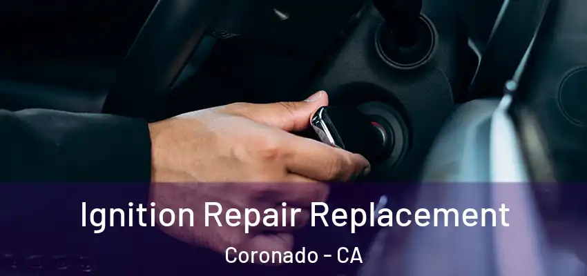  Ignition Repair Replacement Coronado - CA